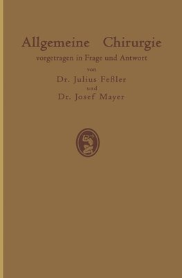 Allgemeine Chirurgie vorgetragen in Frage und Antwort, nebst einigen Kapiteln über Frakturen, Luxationen und Hernien