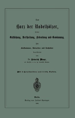 Das Harz der Nadelhölzer, seine Entstehung, Vertheilung, Bedeutung und Gewinnung. Für Forstmänner, Botaniker und Techniker