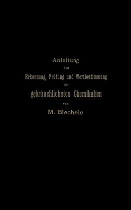 Anleitung zur Erkennung, Prüfung und Wertbestimmung der gebräuchlichsten Chemikalien für den technischen, analytischen und pharmaceutischen Gebrauch