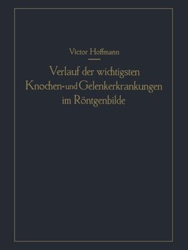 Verlauf der wichtigsten Knochen- und Gelenkerkrankungen im Röntgenbilde