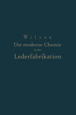 Die moderne Chemie in ihrer Anwendung in der Lederfabrikation Vom Verfasser genehmigte und von ihm biszur Neuzeit ergänzte