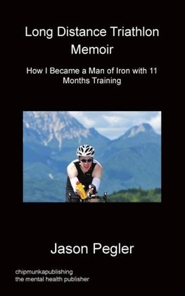 Long Distance Triathlon Memoir - How I Became a Man of Iron with 11 Months Training