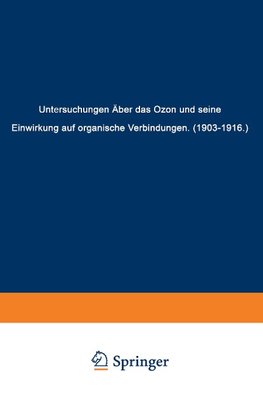 Untersuchungen Über das Ozon und Seine Einwirkung auf Organische Verbindungen (1903-1916)