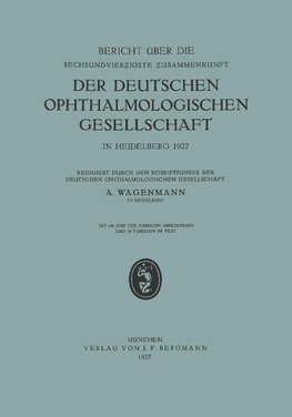 Bericht über die Sechsundvierzigste Zusammenkunft der Deutschen Ophthalmologischen Gesellschaft in Heidelberg 1927