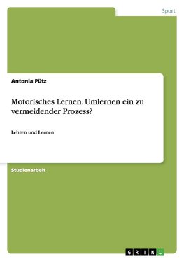 Motorisches Lernen. Umlernen ein zu vermeidender Prozess?