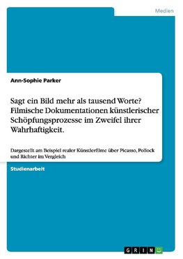 Sagt ein Bild mehr als tausend Worte? Filmische Dokumentationen künstlerischer Schöpfungsprozesse im Zweifel ihrer Wahrhaftigkeit.