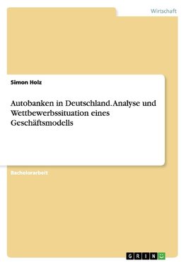 Autobanken in Deutschland. Analyse und Wettbewerbssituation eines Geschäftsmodells