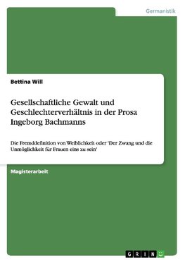 Gesellschaftliche Gewalt und Geschlechterverhältnis in der Prosa Ingeborg Bachmanns