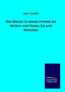 Das Wasser in seinen Formen als Wolken und Flüsse, Eis und Gletscher