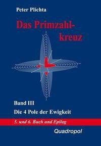 Das Primzahlkreuz III. Die 4 Pole der Ewigkeit. 5. und 6. Buch und Epilog