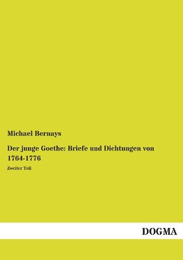 Der junge Goethe: Briefe und Dichtungen von 1764-1776