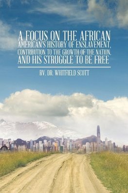 A Focus on the African American's History of Enslavement, Contribution to the Growth of the Nation, and His Struggle to Be Free