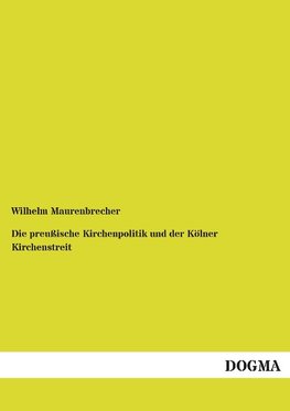 Die preußische Kirchenpolitik und der Kölner Kirchenstreit