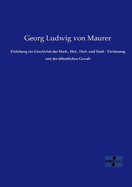 Einleitung zur Geschichte der Mark-, Hof-, Dorf- und Stadt - Verfassung und der öffentlichen Gewalt