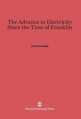 The Advance in Electricity Since the Time of Franklin