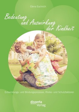 Bedeutung und Auswirkung der Kindheit: Entwicklungs- und Bindungsprozesse, Risiko- und Schutzfaktoren