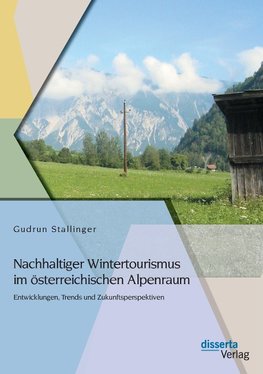 Nachhaltiger Wintertourismus im österreichischen Alpenraum: Entwicklungen, Trends und Zukunftsperspektiven