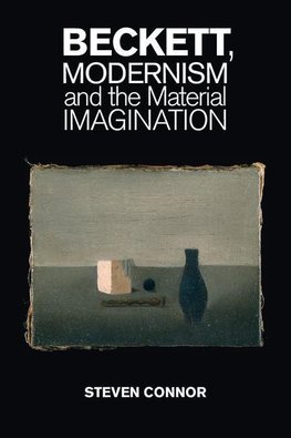 Connor, S: Beckett, Modernism and the Material Imagination