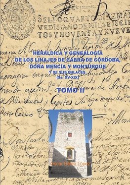 HERÁLDICA Y GENEALOGÍA DE CABRA DE CÓRDOBA, DOÑA MENCÍA Y MONTURQUE Y DE SUS ENLACES (SS. XV-XIX). TOMO II