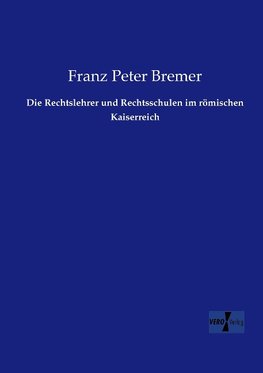 Die Rechtslehrer und Rechtsschulen im römischen Kaiserreich