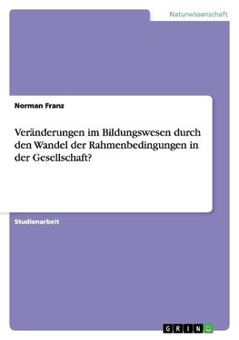 Veränderungen im Bildungswesen durch den Wandel der Rahmenbedingungen in der Gesellschaft?