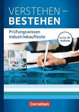 Industriekaufleute: Jahrgangsübergreifend - Verstehen - Bestehen: Prüfungswissen Industriekaufleute