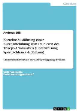 Korrekte Ausführung einer Kurzhantelübung zum Trainieren des Trizeps-Armmuskels (Unterweisung Sportfachfrau / -fachmann)