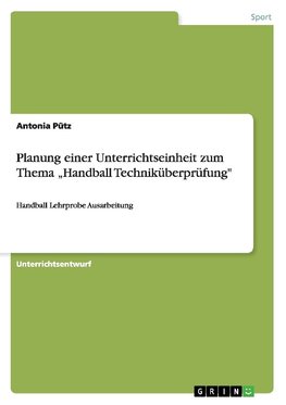 Planung einer Unterrichtseinheit zum Thema "Handball Techniküberprüfung"