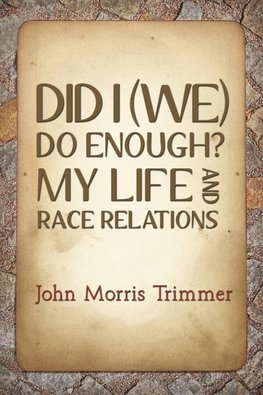 DID I (WE) DO ENOUGH?  MY LIFE AND RACE RELATIONS