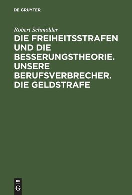 Die Freiheitsstrafen und die Besserungstheorie. Unsere Berufsverbrecher. Die Geldstrafe