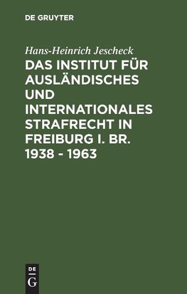 Das Institut für Ausländisches und Internationales Strafrecht in Freiburg i. Br. 1938 - 1963