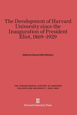 The Development of Harvard University Since the Inauguration of President Eliot, 1869-1929