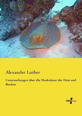 Untersuchungen über die Muskulatur der Haie und Rochen