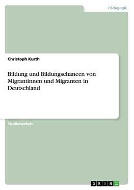 Bildung und Bildungschancen von Migrantinnen und Migranten in Deutschland