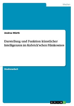 Darstellung und Funktion künstlicher Intelligenzen im Kubrick'schen Filmkosmos