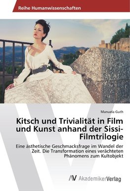 Kitsch und Trivialität in Film und Kunst anhand der Sissi-Filmtrilogie