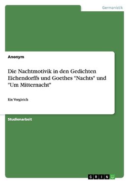 Die Nachtmotivik in den Gedichten Eichendorffs und Goethes "Nachts" und "Um Mitternacht"