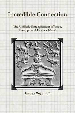 Incredible Connection. the Unlikely Entaglement of Yoga, Harappa and Eastern Island