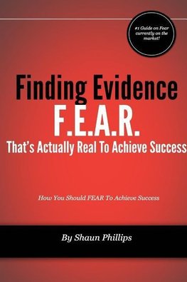 F.E.A.R. Finding Evidence That's Actually Real to Achieve Success