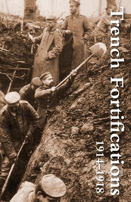 Trench Fortifications 1914-1918. a Reference Manual