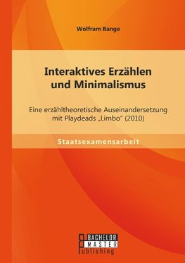 Interaktives Erzählen und Minimalismus: Eine erzähltheoretische Auseinandersetzung mit Playdeads "Limbo" (2010)