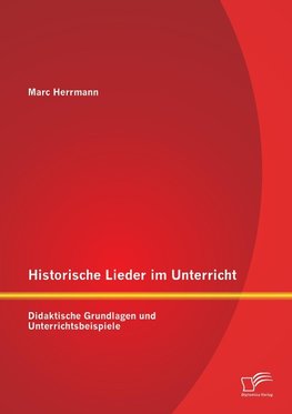 Historische Lieder im Unterricht: Didaktische Grundlagen und Unterrichtsbeispiele