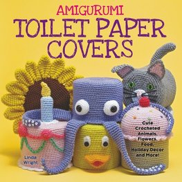 Amigurumi Toilet Paper Covers: Cute Crocheted Animals, Flowers, Food, Holiday Decor and More!