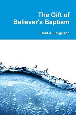 The Gift of Believer's Baptism