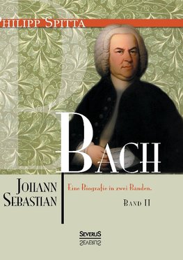 Johann Sebastian Bach. Eine Biografie in zwei Bänden. Band 2