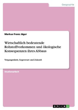 Wirtschaftlich bedeutende Rohstoffvorkommen und ökologische Konsequenzen ihres Abbaus