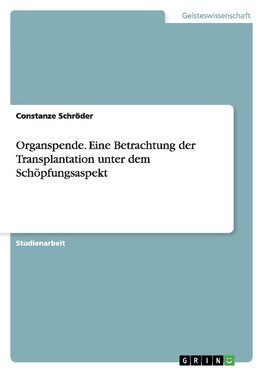 Organspende. Eine Betrachtung der Transplantation unter dem Schöpfungsaspekt