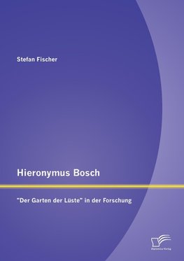 Hieronymus Bosch: "Der Garten der Lüste" in der Forschung