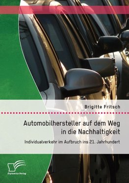 Automobilhersteller auf dem Weg in die Nachhaltigkeit: Individualverkehr im Aufbruch ins 21. Jahrhundert