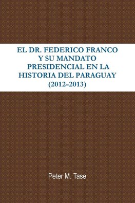 El Dr. Federico Franco y Su Mandato Presidencial En La Historia del Paraguay